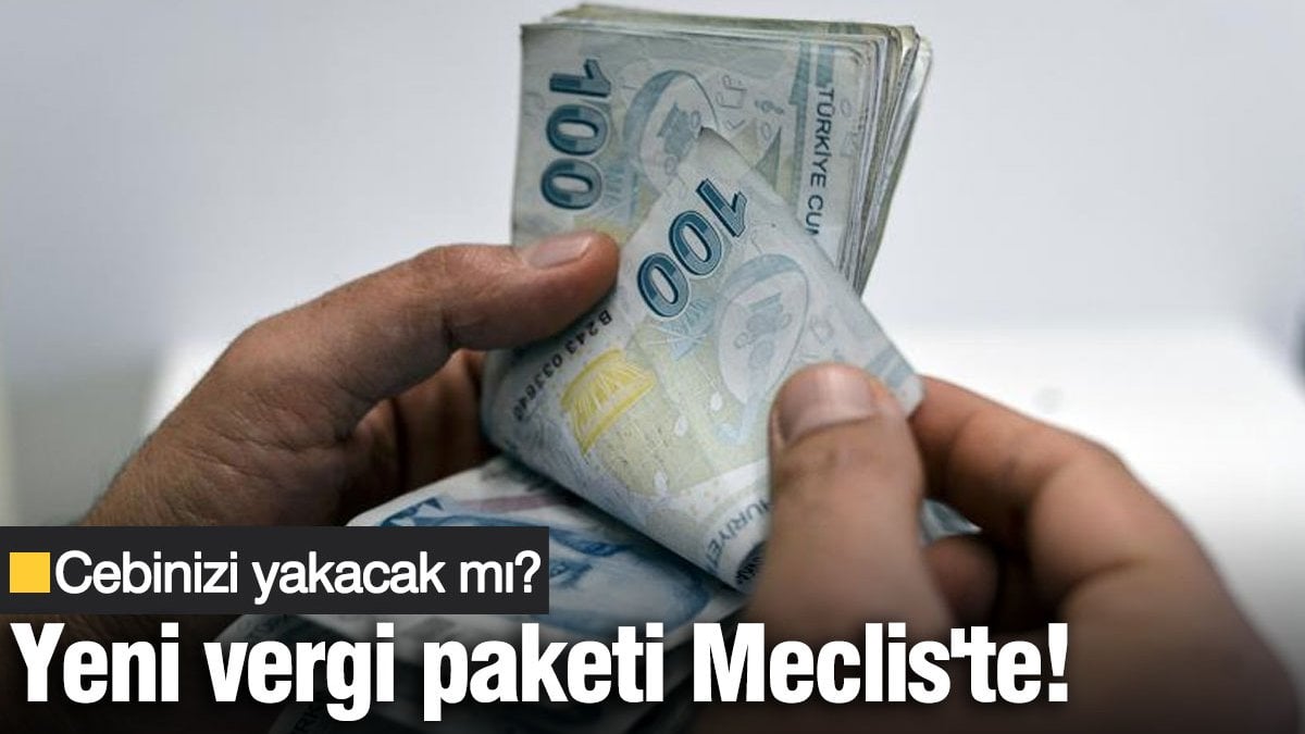 Cebinizi yakacak mı? Yeni vergi paketi Meclis’te!