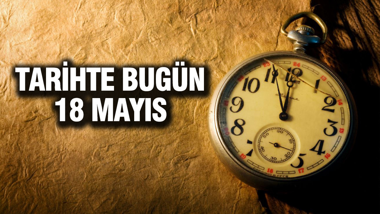 tarihte-bugun-18-mayis-4whXU6ff