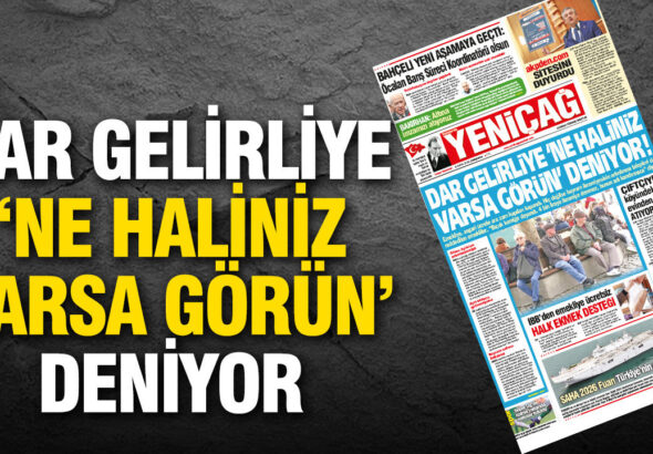 yenicag-gazetesi-dar-gelirliye-ne-haliniz-varsa-gorun-deniyor-LpO1CL3I